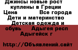 Джинсы новые рост 116 куплены в Греции › Цена ­ 1 000 - Все города Дети и материнство » Детская одежда и обувь   . Адыгея респ.,Адыгейск г.